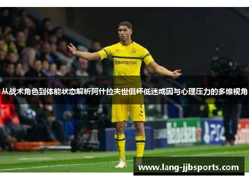 从战术角色到体能状态解析阿什拉夫世俱杯低迷成因与心理压力的多维视角