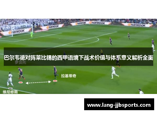 巴尔韦德对阵莱比锡的西甲语境下战术价值与体系意义解析全面